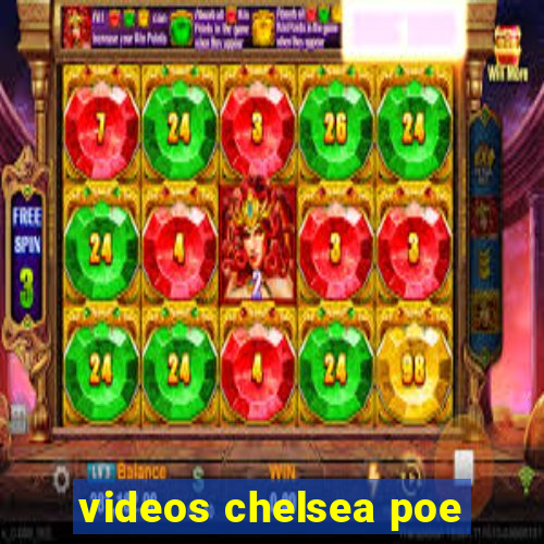 videos chelsea poe